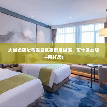 大邑酒店聚餐美食盛宴榜单揭晓,前十名酒店一网打尽!