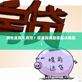房贷流程不规范?权威指南助你解决难题!