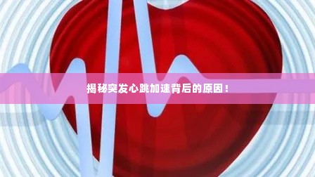 揭秘突发心跳加速背后的原因！