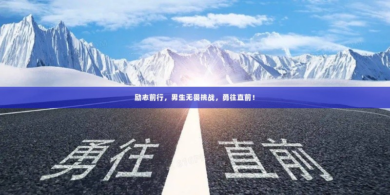 励志前行,男生无畏挑战,勇往直前!
