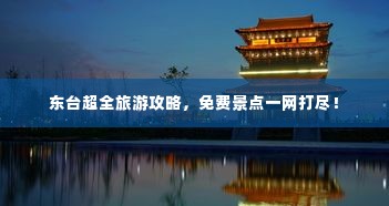 东台超全旅游攻略,免费景点一网打尽!