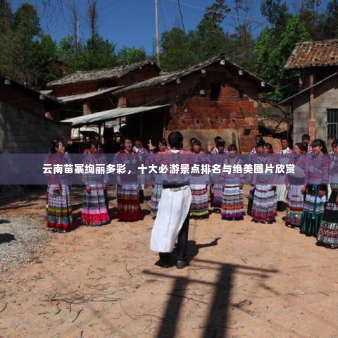 云南苗寨绚丽多彩，十大必游景点排名与绝美图片欣赏