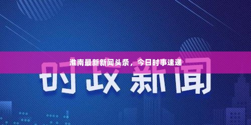 淮南最新新闻头条,今日时事速递