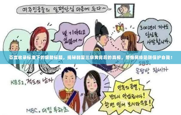 百度收录标准下的吸睛标题,揭秘韩国三级黄背后的真相,警惕网络陷阱保护自我!