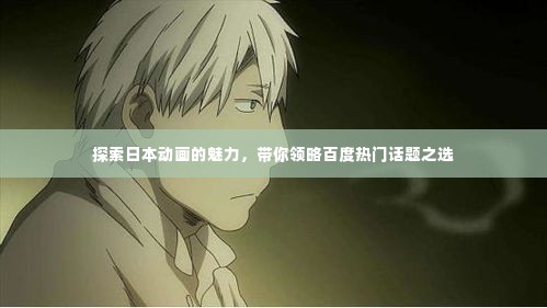 探索日本动画的魅力，带你领略百度热门话题之选