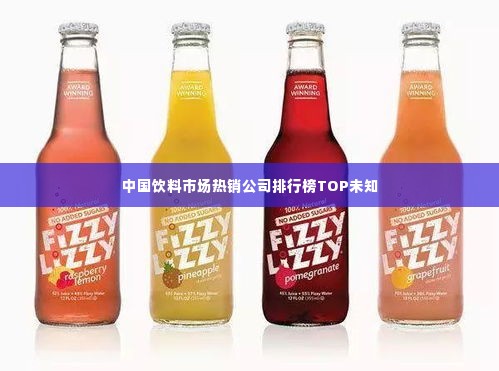 中国饮料市场热销公司排行榜TOP未知