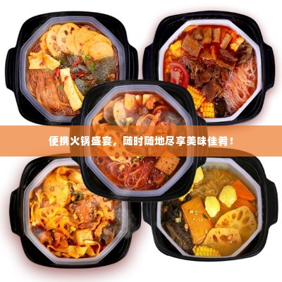 便携火锅盛宴,随时随地尽享美味佳肴!