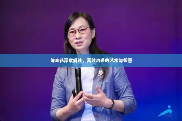 陈春花深度解读,高效沟通的艺术与智慧