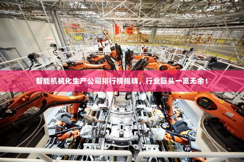 智能机械化生产公司排行榜揭晓，行业巨头一览无余！