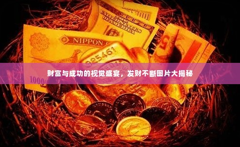 财富与成功的视觉盛宴,发财不断图片大揭秘