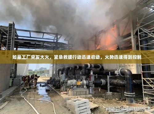 如皋工厂突发大火,紧急救援行动迅速启动,火势迅速得到控制