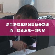 乌兰浩特车站数量及最新动态,最新消息一网打尽