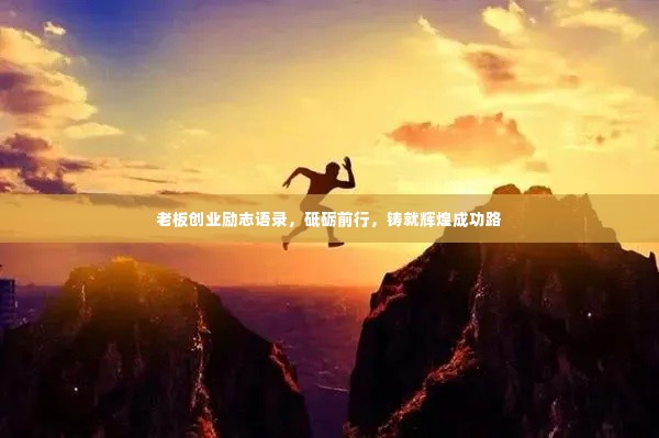 老板创业励志语录,砥砺前行,铸就辉煌成功路