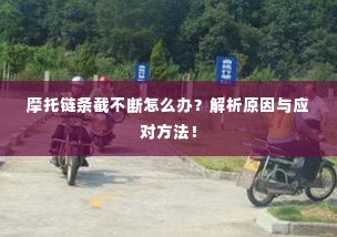 摩托链条截不断怎么办？解析原因与应对方法！