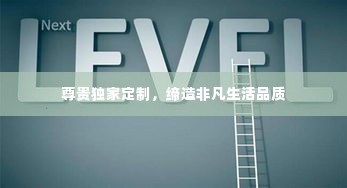 尊贵独家定制,缔造非凡生活品质