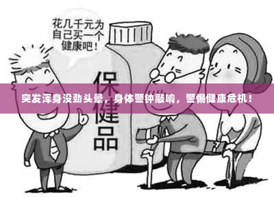 突发浑身没劲头晕,身体警钟敲响,警惕健康危机!