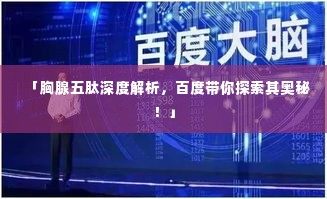 「胸腺五肽深度解析，百度带你探索其奥秘！」