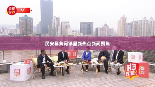 民安县黄河镇最新热点新闻聚焦