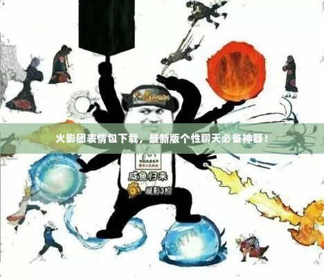 火影团表情包下载，最新版个性聊天必备神器！