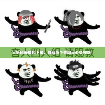 火影团表情包下载,最新版个性聊天必备神器!