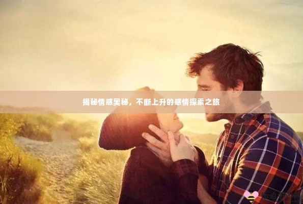 揭秘情感奥秘,不断上升的感情探索之旅
