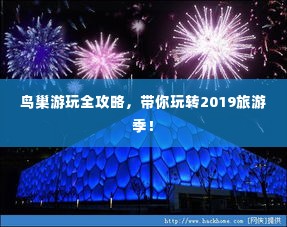 鸟巢游玩全攻略,带你玩转2019旅游季!