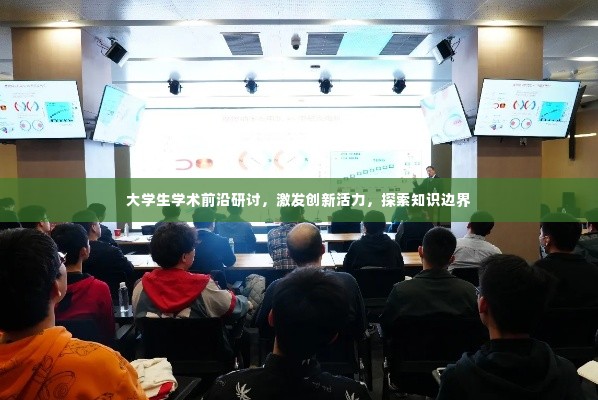 大学生学术前沿研讨,激发创新活力,探索知识边界