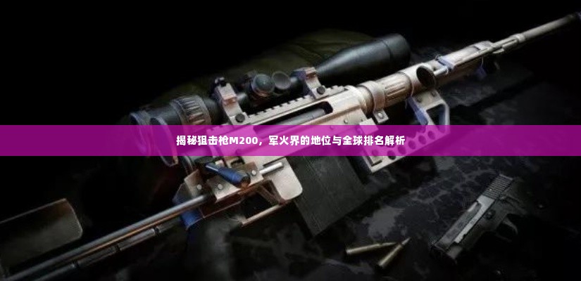 揭秘狙击枪M200，军火界的地位与全球排名解析