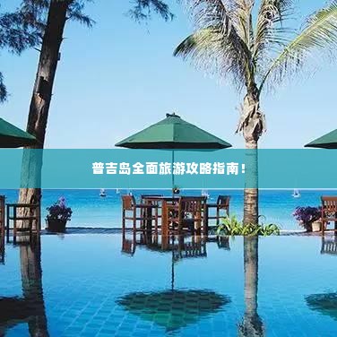 普吉岛全面旅游攻略指南!