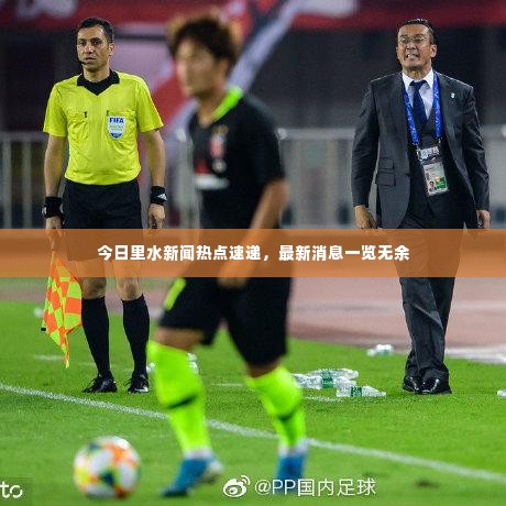 今日里水新闻热点速递,最新消息一览无余