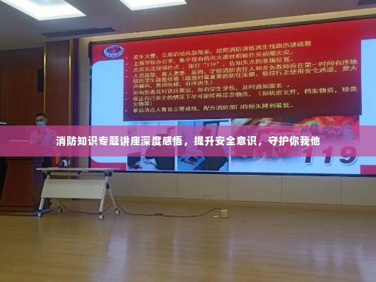消防知识专题讲座深度感悟,提升安全意识,守护你我他