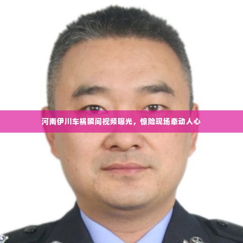 河南伊川车祸瞬间视频曝光,惊险现场牵动人心