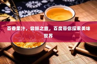 百香果汁,尝鲜之旅,百度带你探索美味世界