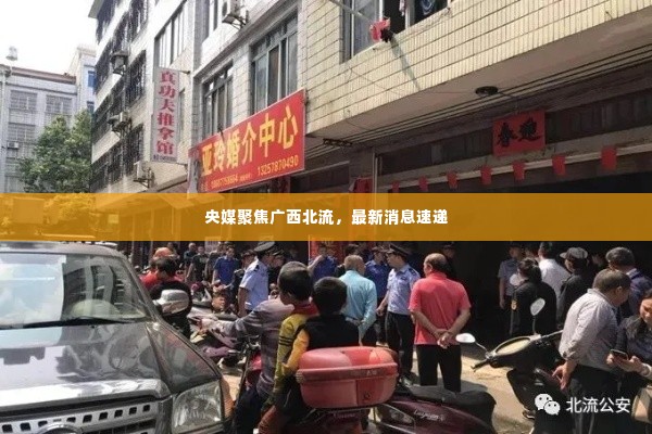 央媒聚焦广西北流,最新消息速递