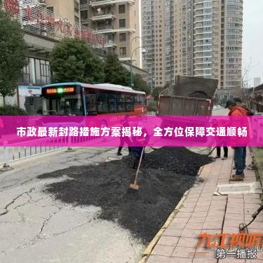 市政最新封路措施方案揭秘，全方位保障交通顺畅