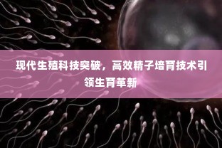 现代生殖科技突破，高效精子培育技术引领生育革新