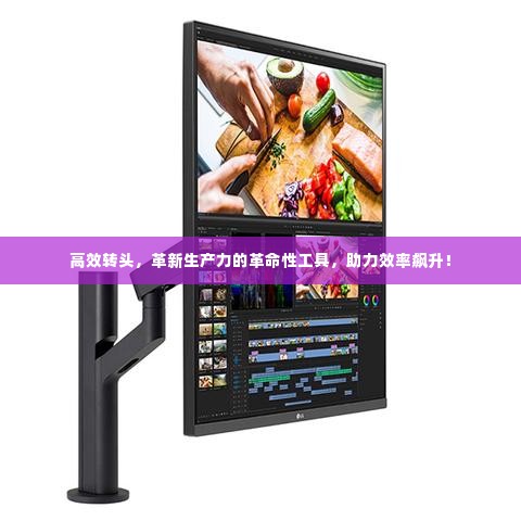 高效转头,革新生产力的革命性工具,助力效率飙升!