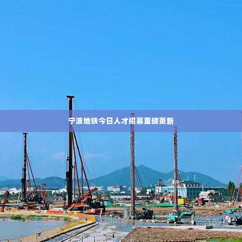 宁波地铁今日人才招募重磅更新