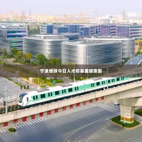 宁波地铁今日人才招募重磅更新