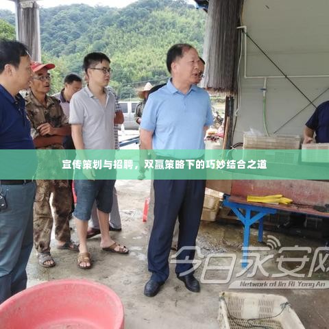 宣传策划与招聘,双赢策略下的巧妙结合之道