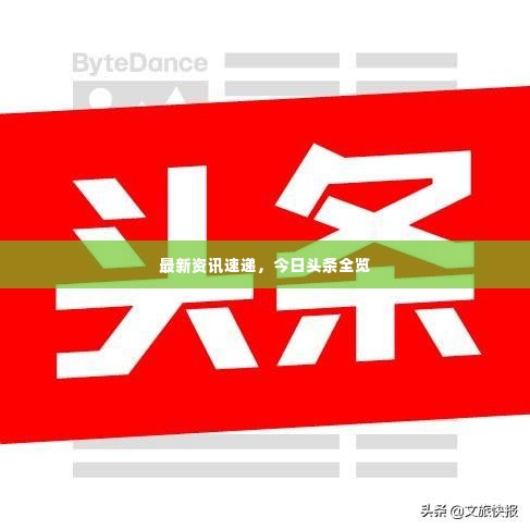 最新资讯速递,今日头条全览