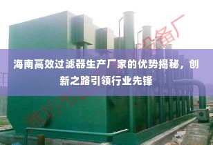 海南高效过滤器生产厂家的优势揭秘,创新之路引领行业先锋