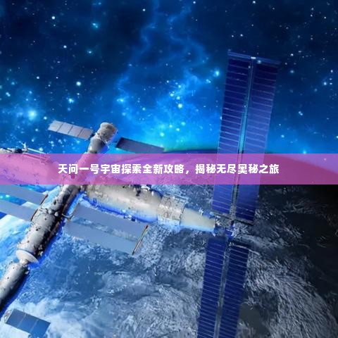 天问一号宇宙探索全新攻略,揭秘无尽奥秘之旅