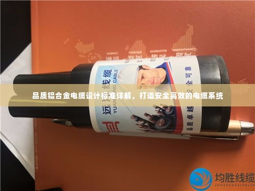 品质铝合金电缆设计标准详解,打造安全高效的电缆系统