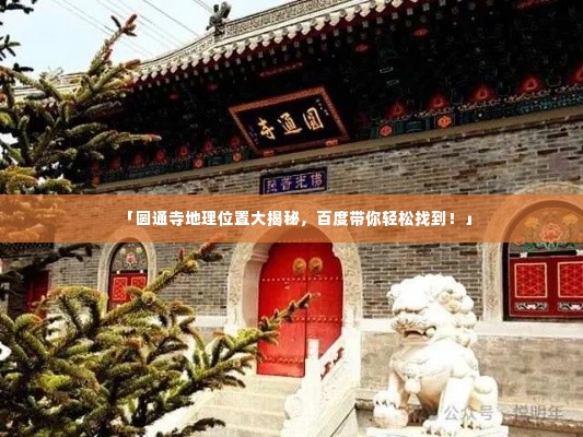 「圆通寺地理位置大揭秘，百度带你轻松找到！」