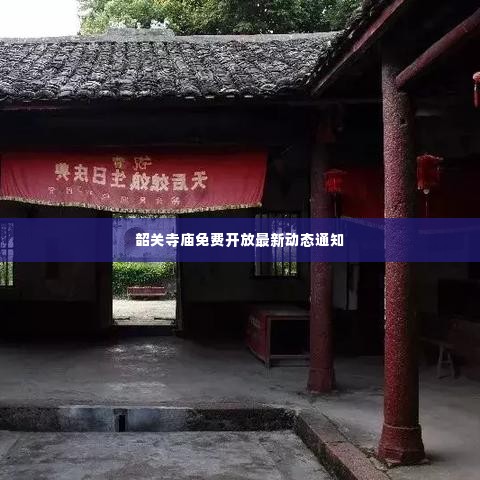 韶关寺庙免费开放最新动态通知