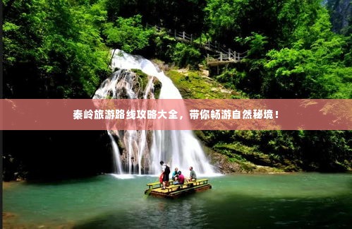 秦岭旅游路线攻略大全,带你畅游自然秘境!