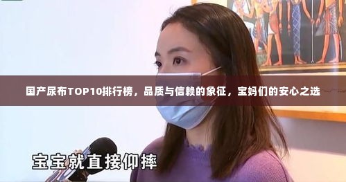 国产尿布TOP10排行榜，品质与信赖的象征，宝妈们的安心之选