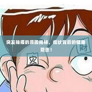 突发抽搐的原因揭秘,症状背后的健康隐患!