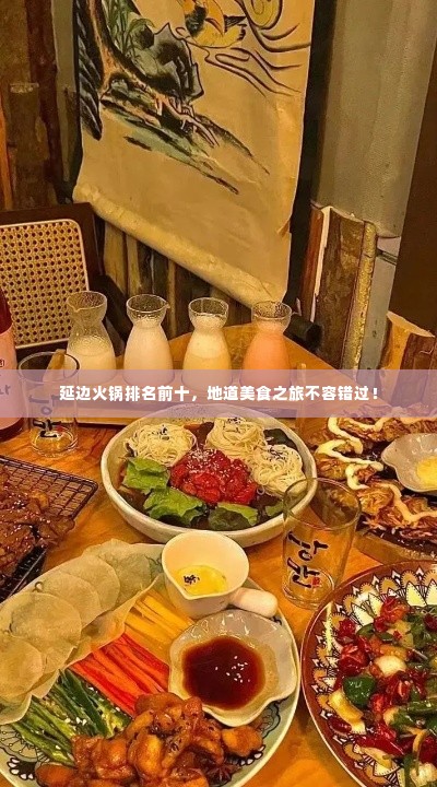 延边火锅排名前十,地道美食之旅不容错过!